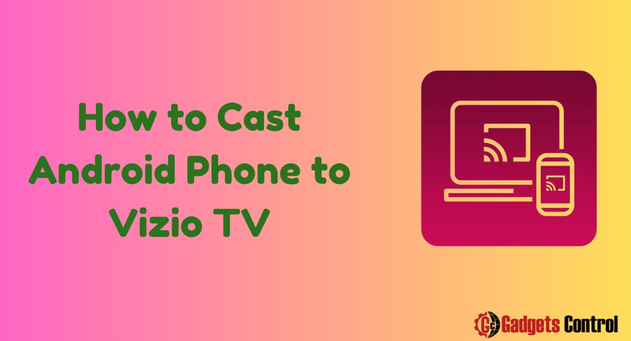 How to Cast Android Phone to Vizio TV: Best Methods to Understand in 2024