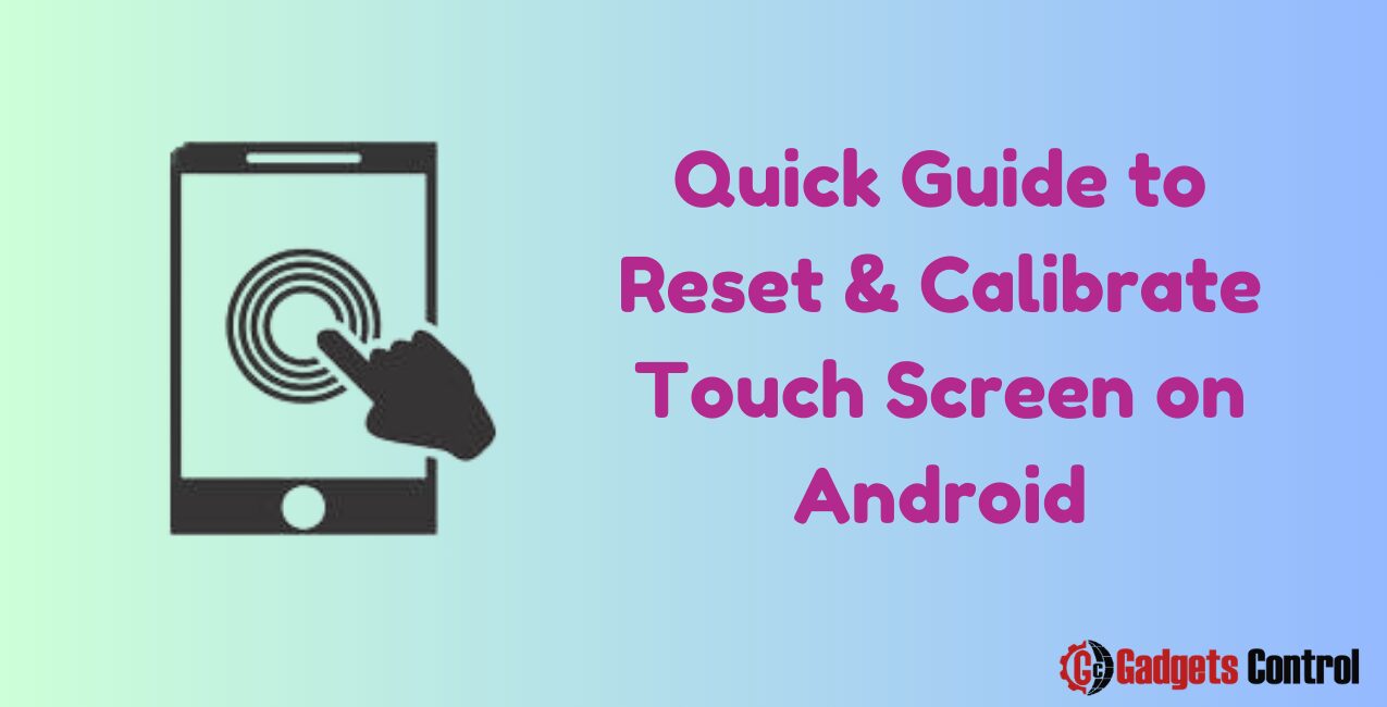 Quick Guide to Reset & Calibrate Touch Screen on Android