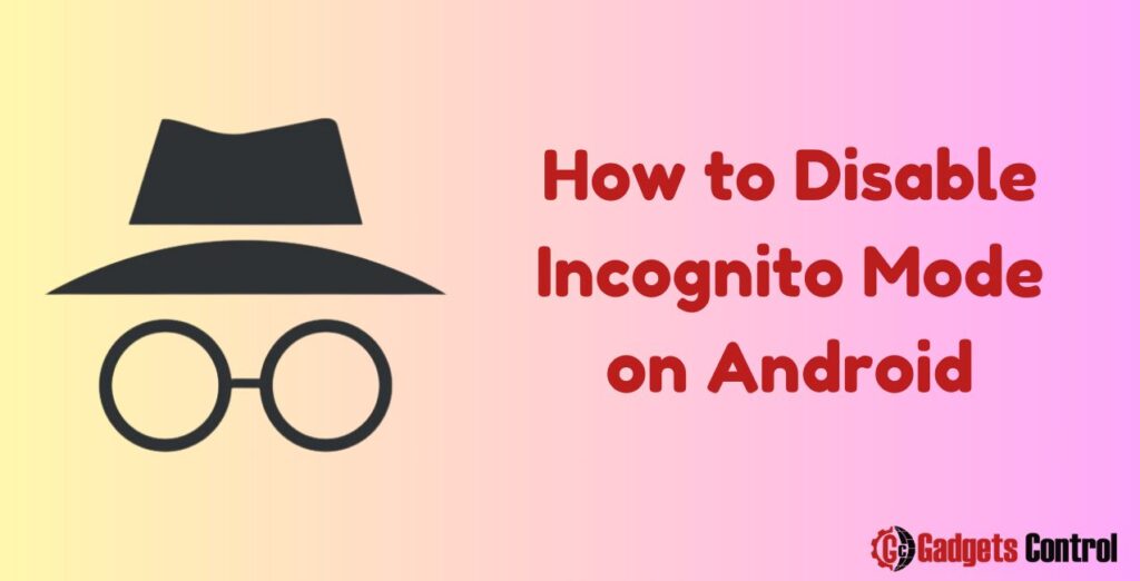 How to Disable Incognito Mode on Android