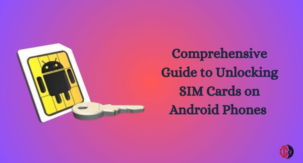 Comprehensive Guide to Unlocking SIM Cards on Android Phones