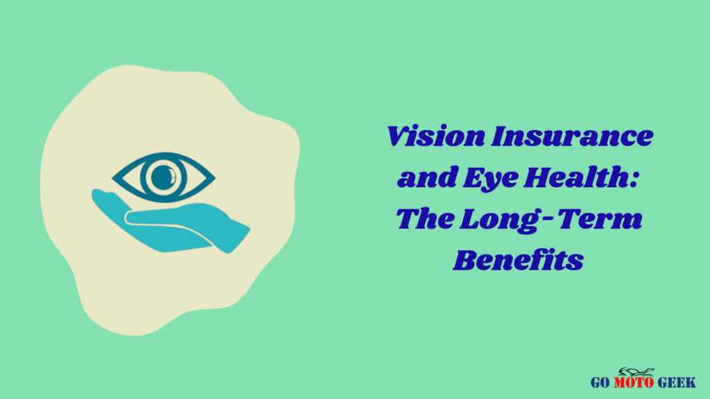 Vision Insurance and Eye Health: The Long-Term Benefits